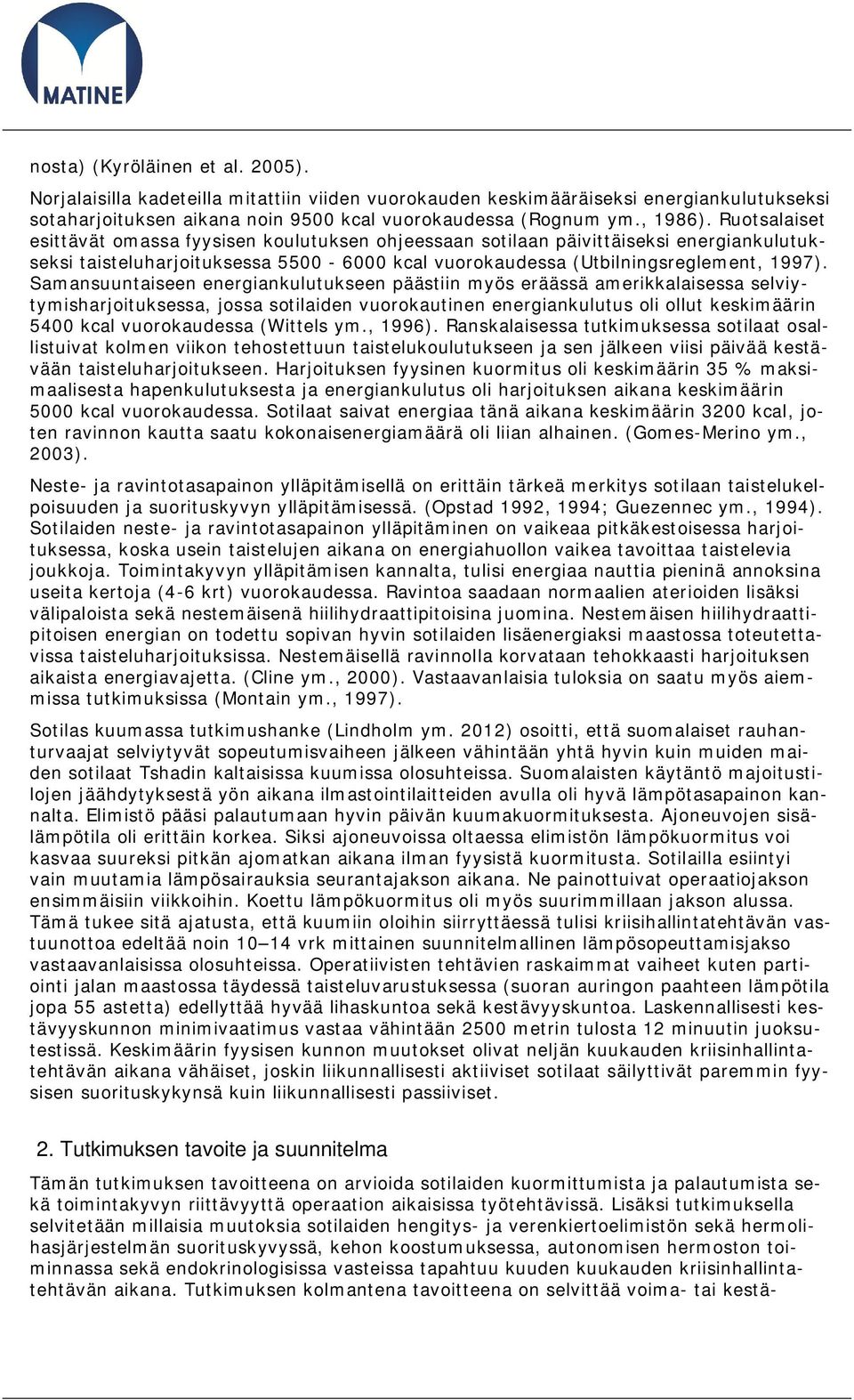 Samansuuntaiseen energiankulutukseen päästiin myös eräässä amerikkalaisessa selviytymisharjoituksessa, jossa sotilaiden vuorokautinen energiankulutus oli ollut keskimäärin 5400 kcal vuorokaudessa