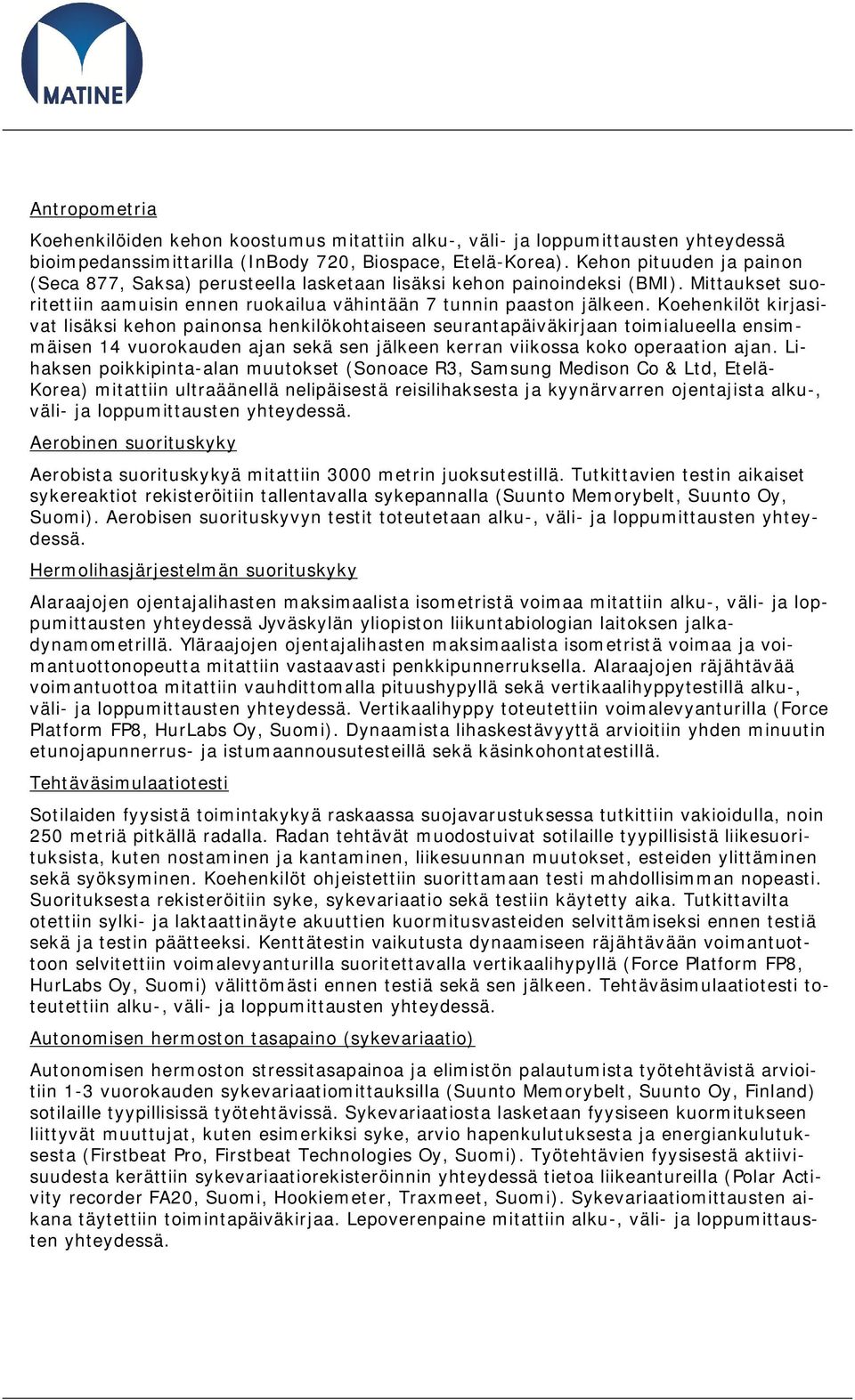 Koehenkilöt kirjasivat lisäksi kehon painonsa henkilökohtaiseen seurantapäiväkirjaan toimialueella ensimmäisen 14 vuorokauden ajan sekä sen jälkeen kerran viikossa koko operaation ajan.