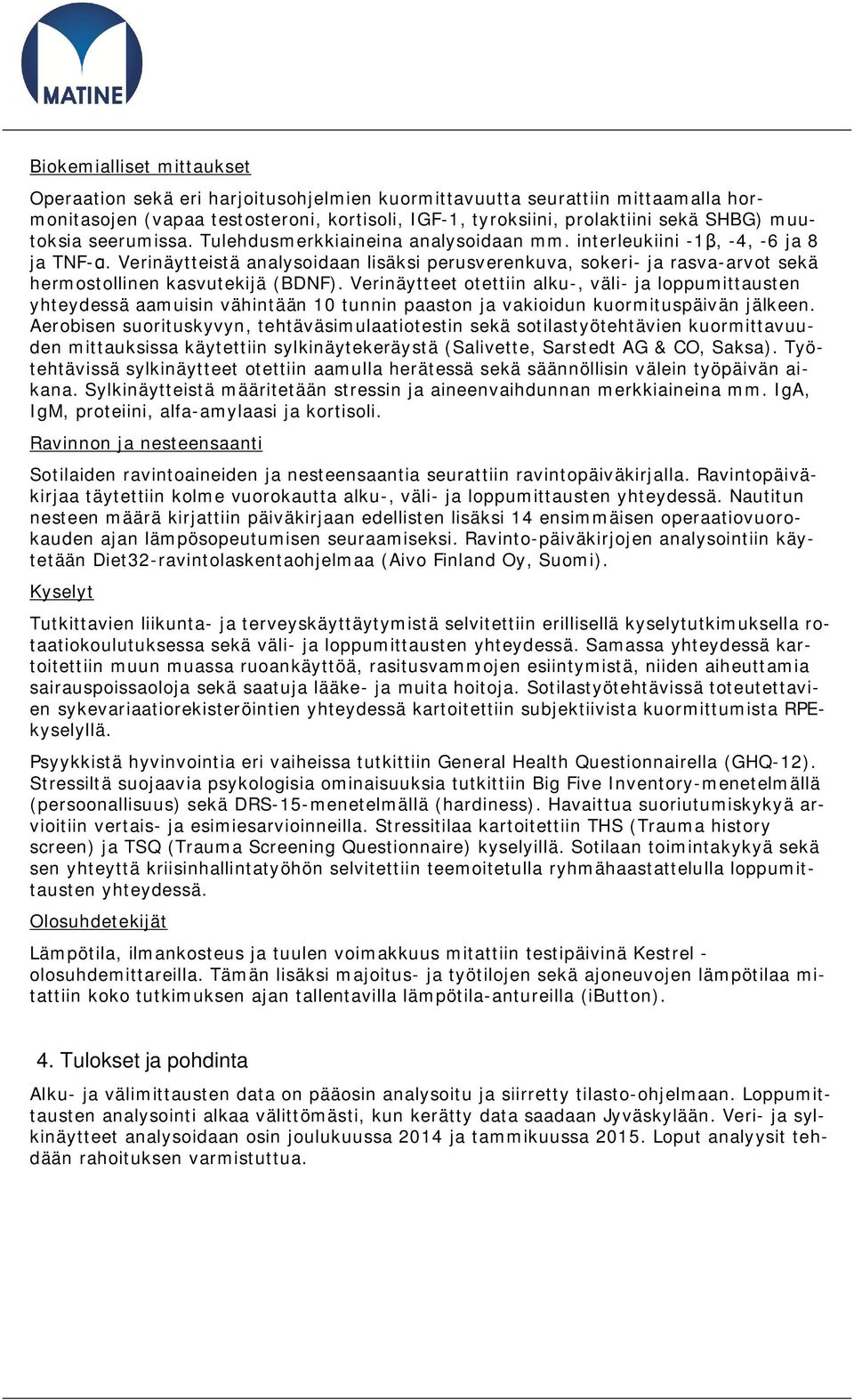 Verinäytteistä analysoidaan lisäksi perusverenkuva, sokeri- ja rasva-arvot sekä hermostollinen kasvutekijä (BDNF).