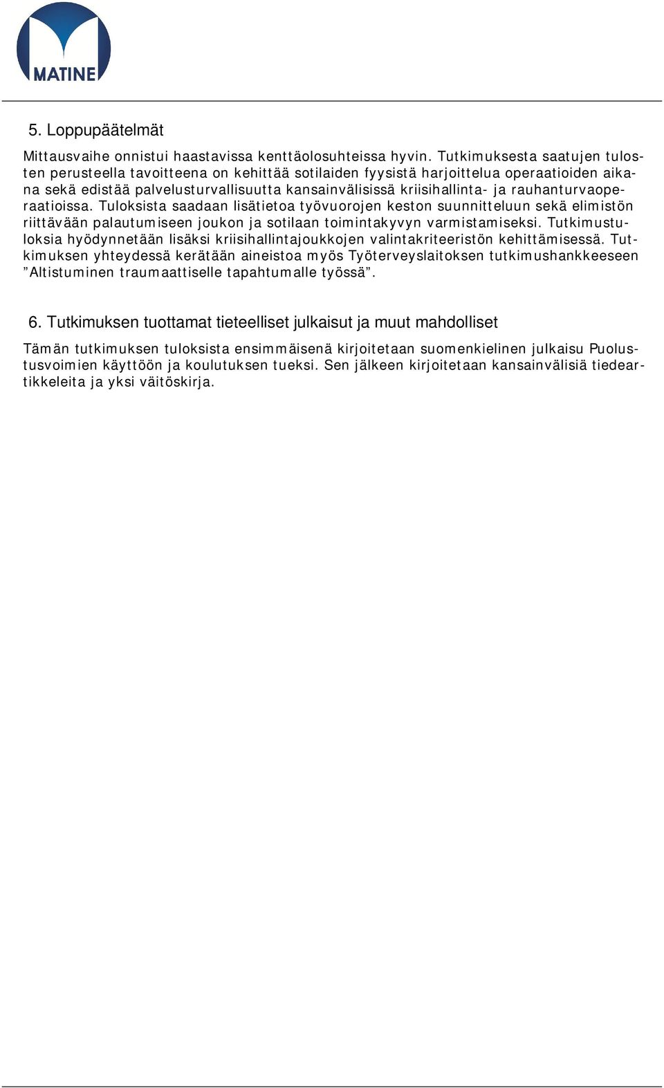 rauhanturvaoperaatioissa. Tuloksista saadaan lisätietoa työvuorojen keston suunnitteluun sekä elimistön riittävään palautumiseen joukon ja sotilaan toimintakyvyn varmistamiseksi.