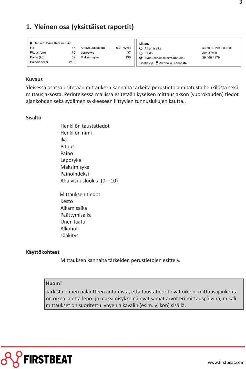. Sisältö Henkilön taustatiedot Henkilön nimi Ikä Pituus Paino Leposyke Maksimisyke Painoindeksi Aktiivisuusluokka (0 10) Mittauksen tiedot Kesto Alkamisaika Päättymisaika Unen laatu Alkoholi
