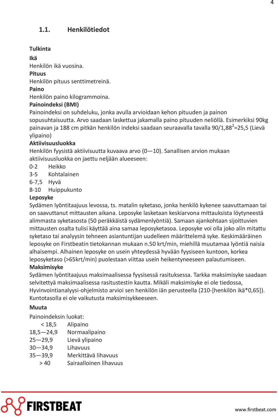 Esimerkiksi 90kg painavan ja 188 cm pitkän henkilön indeksi saadaan seuraavalla tavalla 90/1,88 2 =25,5 (Lievä ylipaino) Aktiivisuusluokka Henkilön fyysistä aktiivisuutta kuvaava arvo (0 10).