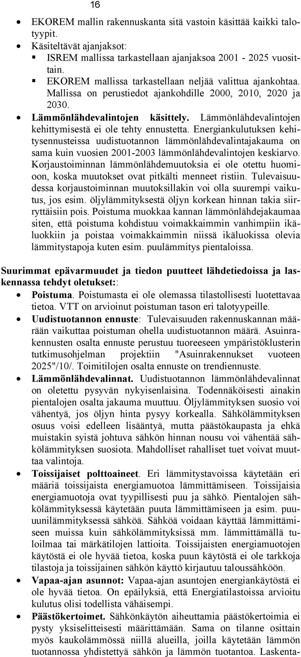 Lämmönlähdevalintojen kehittymisestä ei ole tehty ennustetta. Energiankulutuksen kehitysennusteissa uudistuotannon lämmönlähdevalintajakauma on sama kuin vuosien 21-23 lämmönlähdevalintojen keskiarvo.