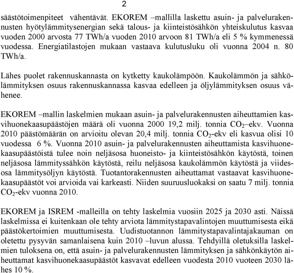 kymmenessä vuodessa. Energiatilastojen mukaan vastaava kulutusluku oli vuonna 24 n. 8 TWh/a. Lähes puolet rakennuskannasta on kytketty kaukolämpöön.