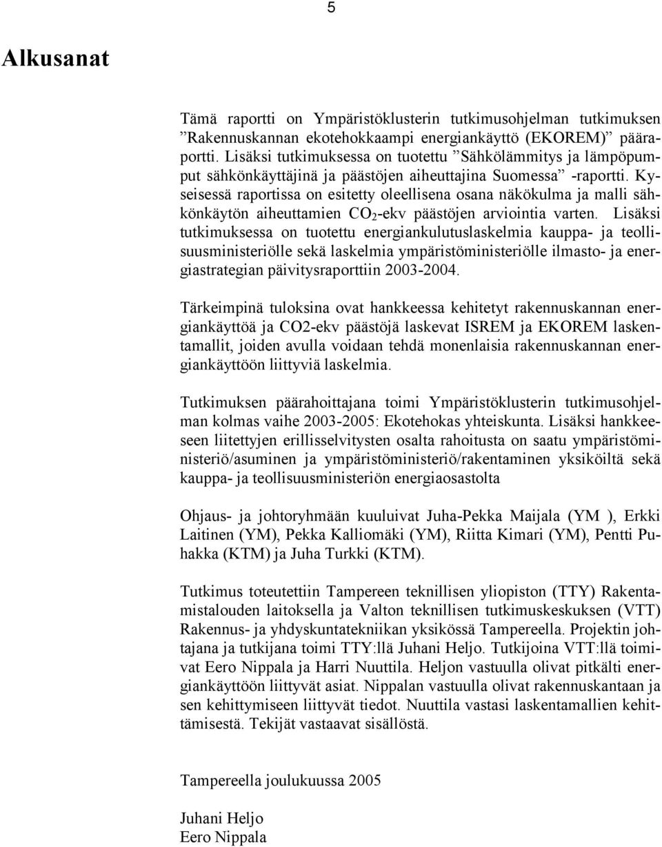 Kyseisessä raportissa on esitetty oleellisena osana näkökulma ja malli sähkönkäytön aiheuttamien CO 2 -ekv päästöjen arviointia varten.