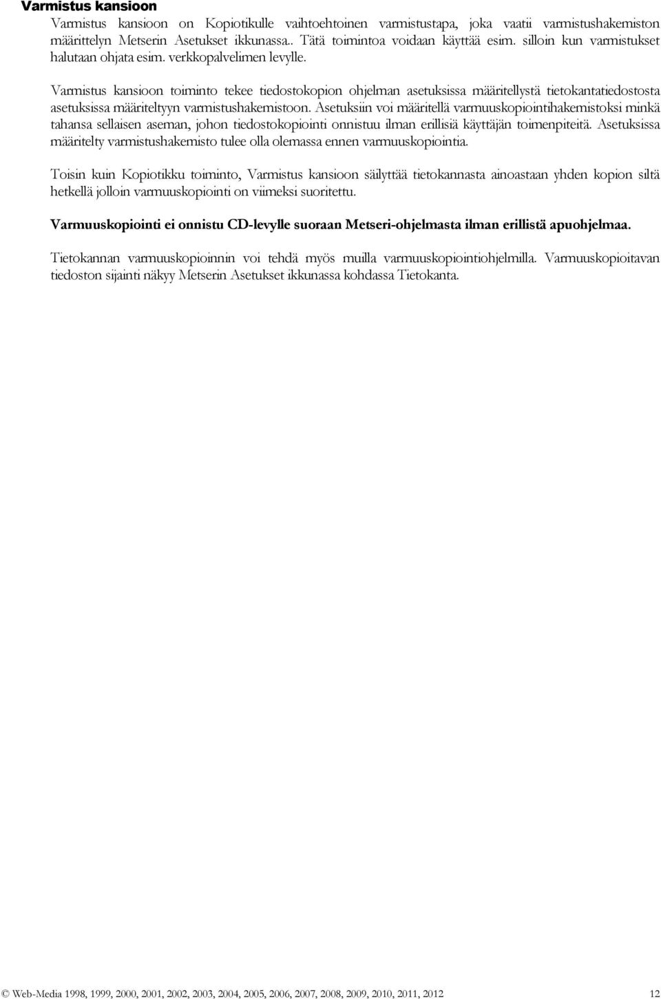 Varmistus kansioon toiminto tekee tiedostokopion ohjelman asetuksissa määritellystä tietokantatiedostosta asetuksissa määriteltyyn varmistushakemistoon.
