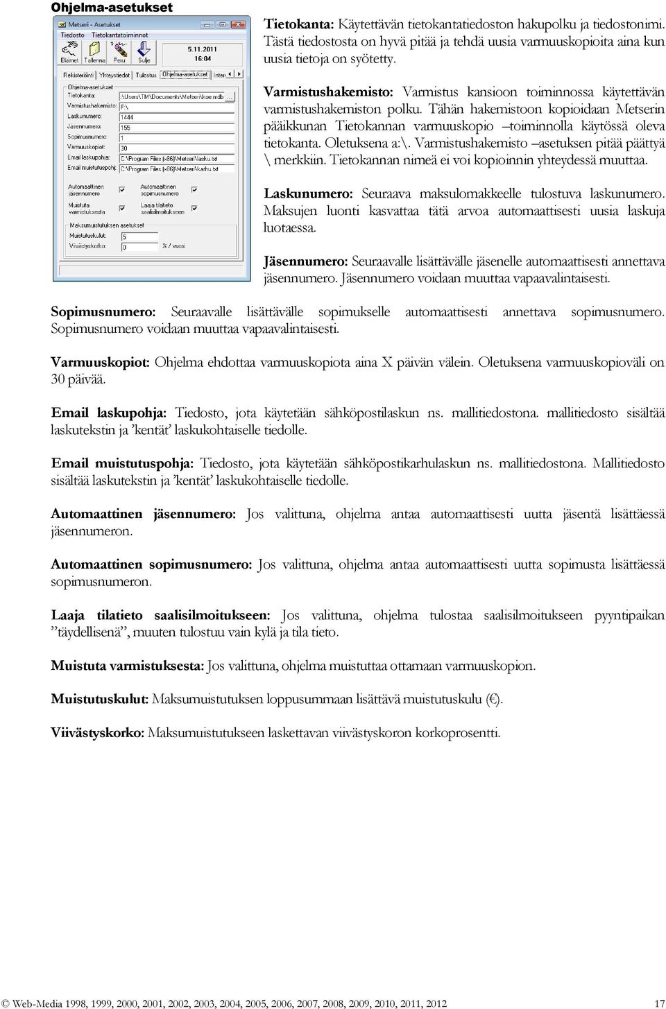Tähän hakemistoon kopioidaan Metserin pääikkunan Tietokannan varmuuskopio toiminnolla käytössä oleva tietokanta. Oletuksena a:\. Varmistushakemisto asetuksen pitää päättyä \ merkkiin.