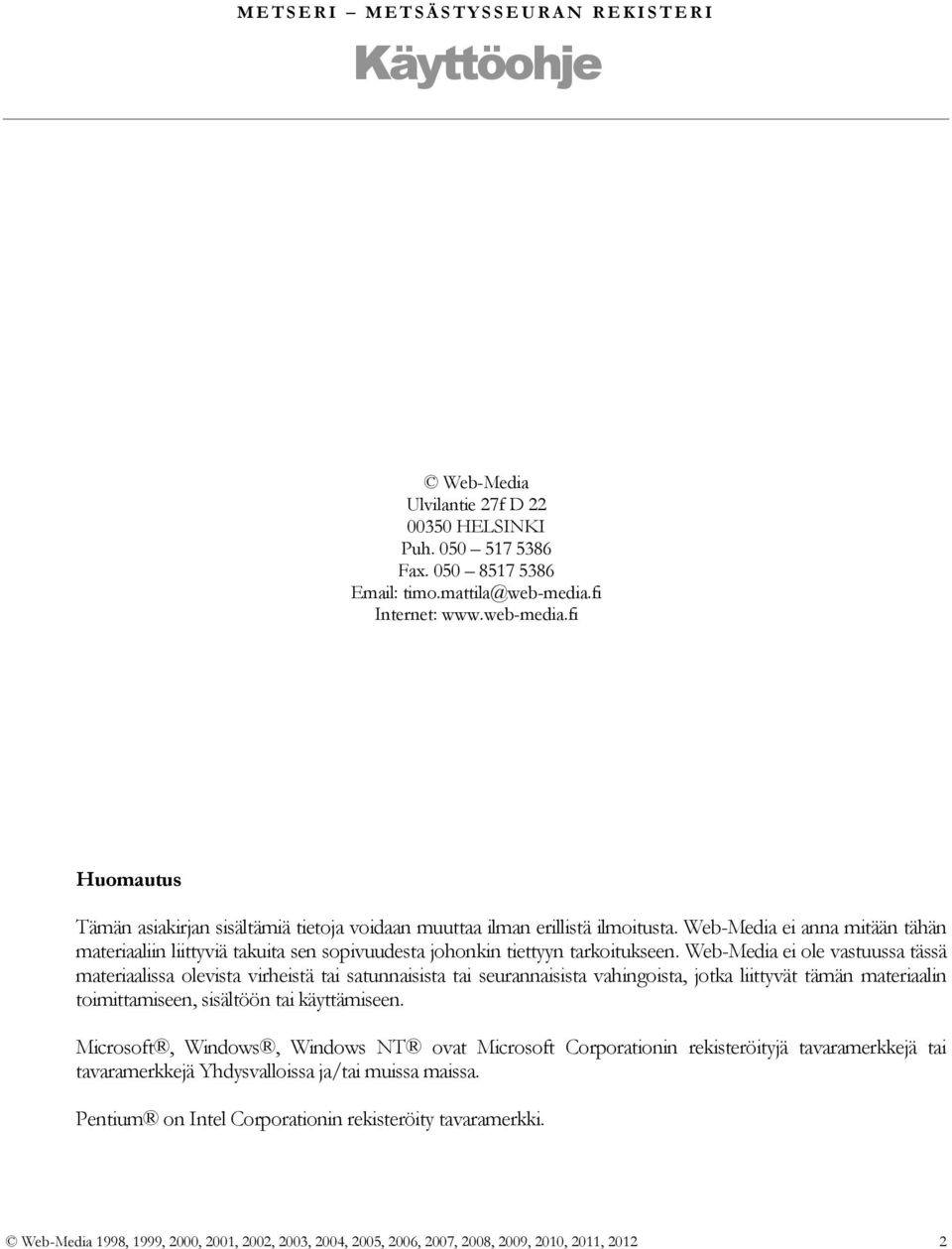 Web-Media ei anna mitään tähän materiaaliin liittyviä takuita sen sopivuudesta johonkin tiettyyn tarkoitukseen.