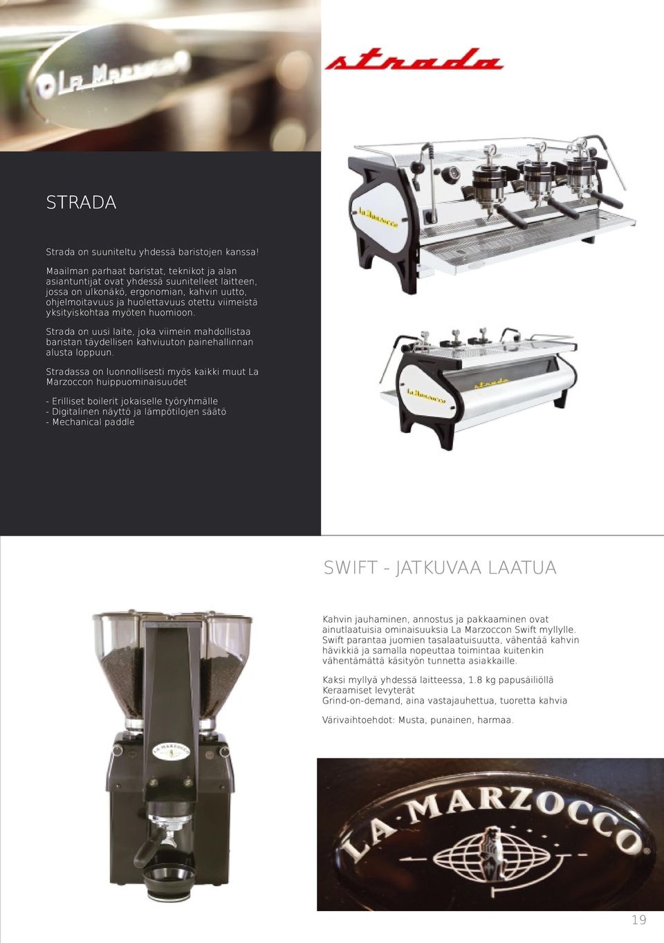 yksityiskohtaa myöten huomioon. Strada on uusi laite, joka viimein mahdollistaa baristan täydellisen kahviuuton painehallinnan alusta loppuun.