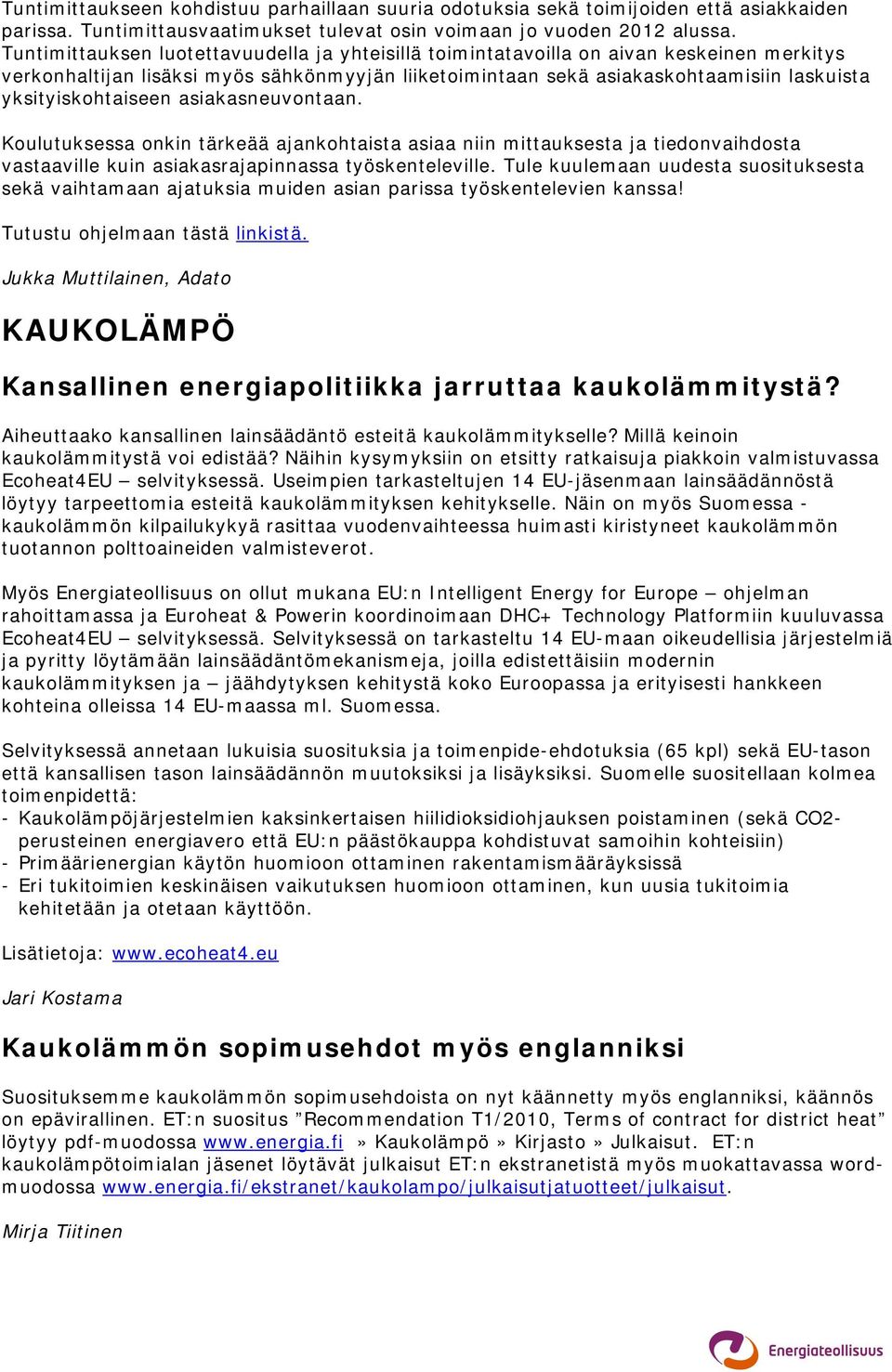 yksityiskohtaiseen asiakasneuvontaan. Koulutuksessa onkin tärkeää ajankohtaista asiaa niin mittauksesta ja tiedonvaihdosta vastaaville kuin asiakasrajapinnassa työskenteleville.