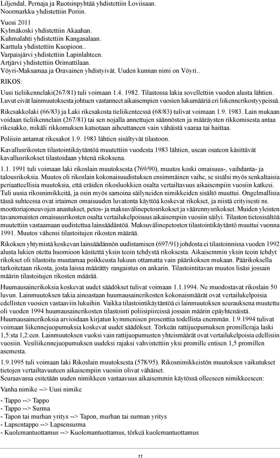 . RIKOS: Uusi tieliikennelaki(267/81) tuli voimaan 1.4. 1982. Tilastossa lakia sovellettiin vuoden alusta lähtien.