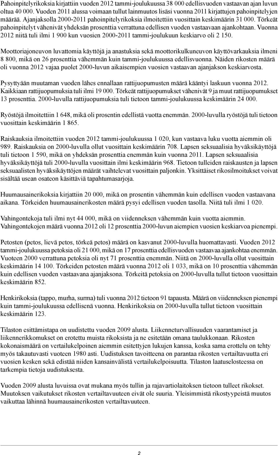 Törkeät pahoinpitelyt vähenivät yhdeksän prosenttia verrattuna edellisen vuoden vastaavaan ajankohtaan. Vuonna niitä tuli ilmi 1 900 kun vuosien 2000-2011 tammi-joulukuun keskiarvo oli 2 150.