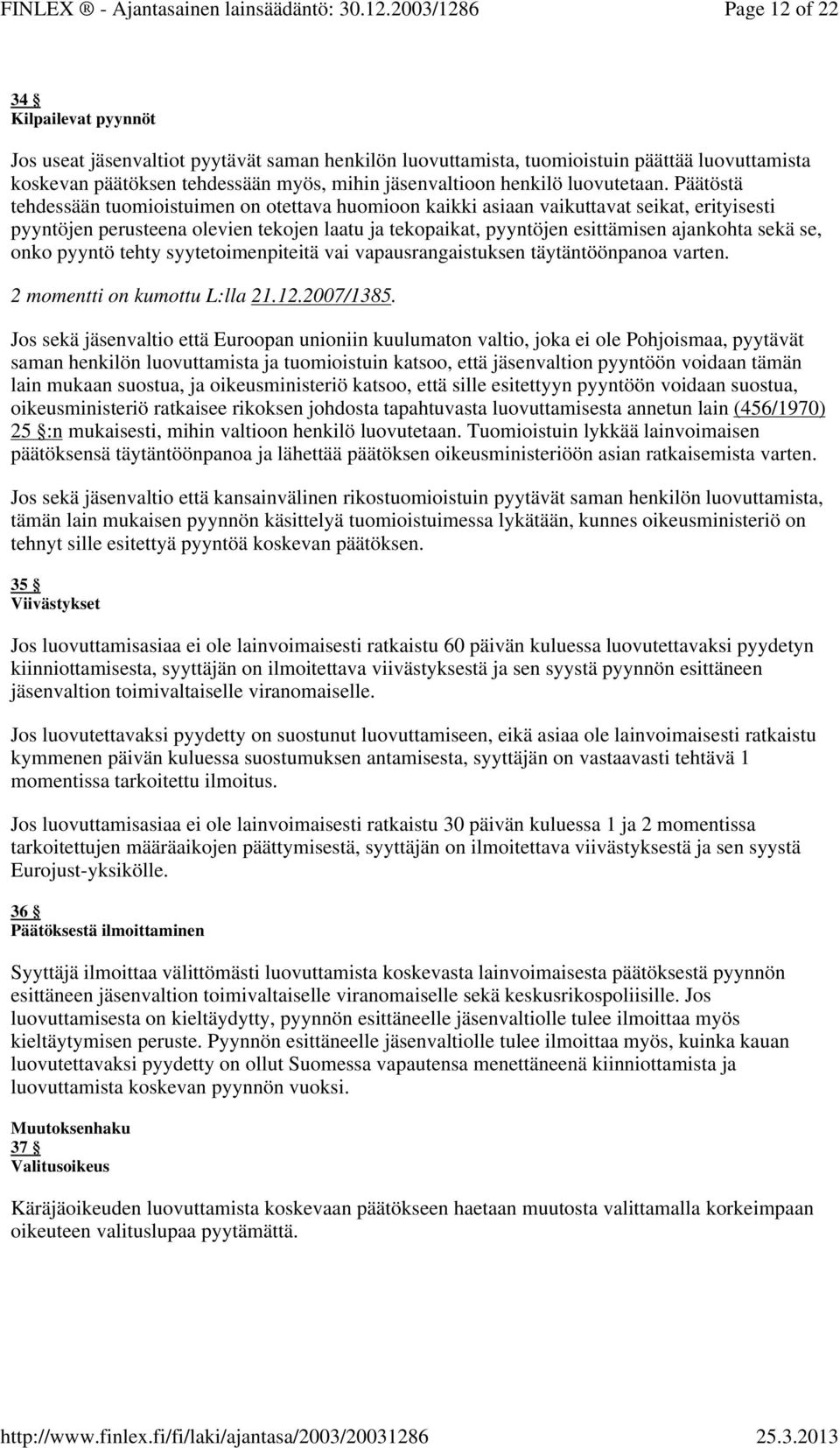 Päätöstä tehdessään tuomioistuimen on otettava huomioon kaikki asiaan vaikuttavat seikat, erityisesti pyyntöjen perusteena olevien tekojen laatu ja tekopaikat, pyyntöjen esittämisen ajankohta sekä