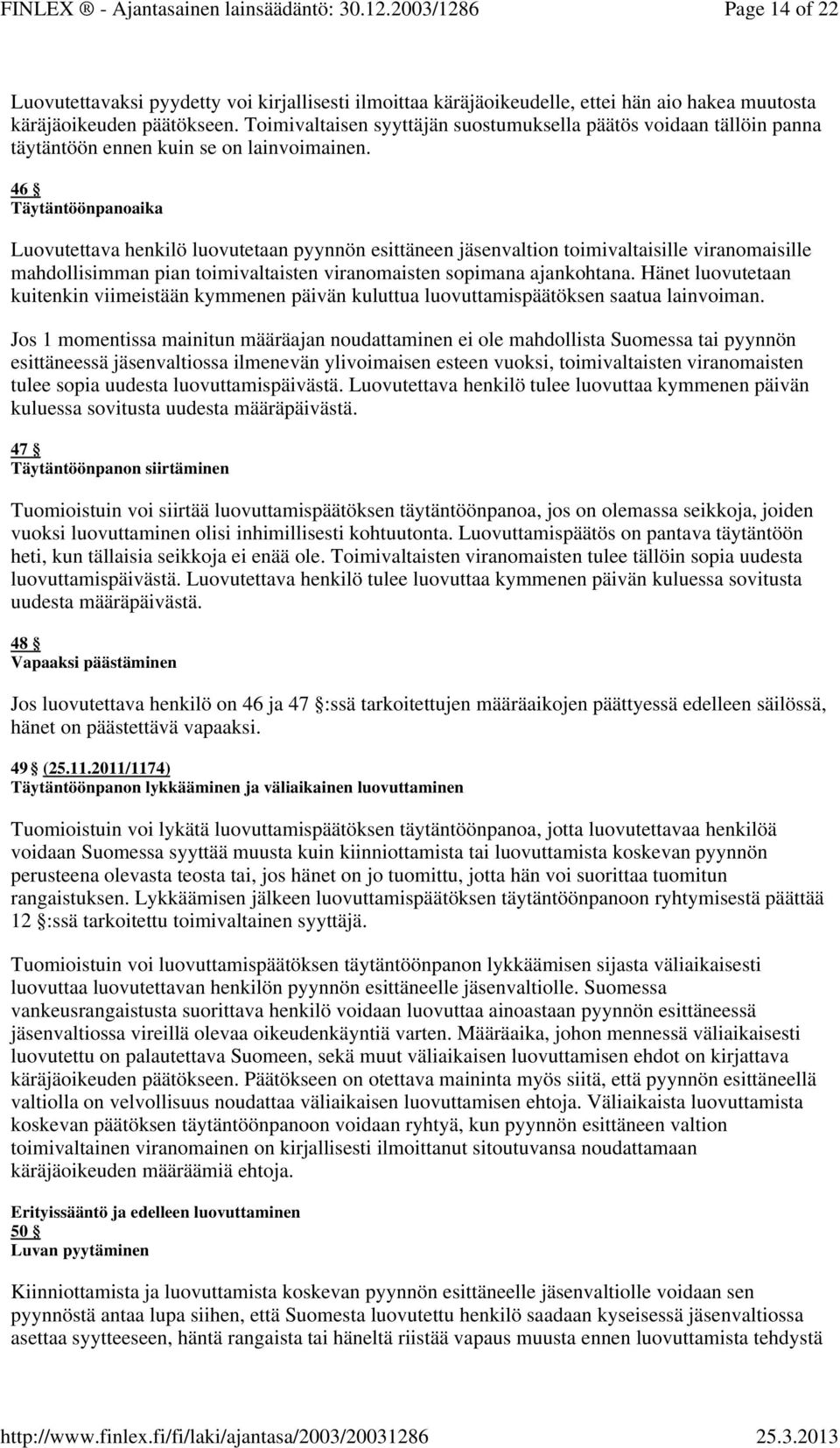 46 Täytäntöönpanoaika Luovutettava henkilö luovutetaan pyynnön esittäneen jäsenvaltion toimivaltaisille viranomaisille mahdollisimman pian toimivaltaisten viranomaisten sopimana ajankohtana.