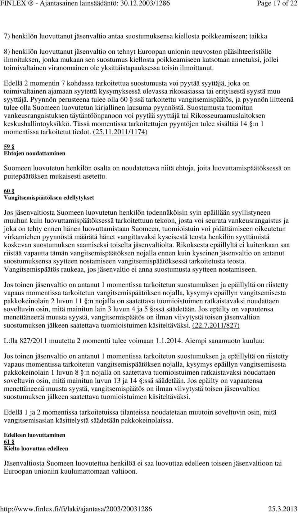 Edellä 2 momentin 7 kohdassa tarkoitettua suostumusta voi pyytää syyttäjä, joka on toimivaltainen ajamaan syytettä kysymyksessä olevassa rikosasiassa tai erityisestä syystä muu syyttäjä.