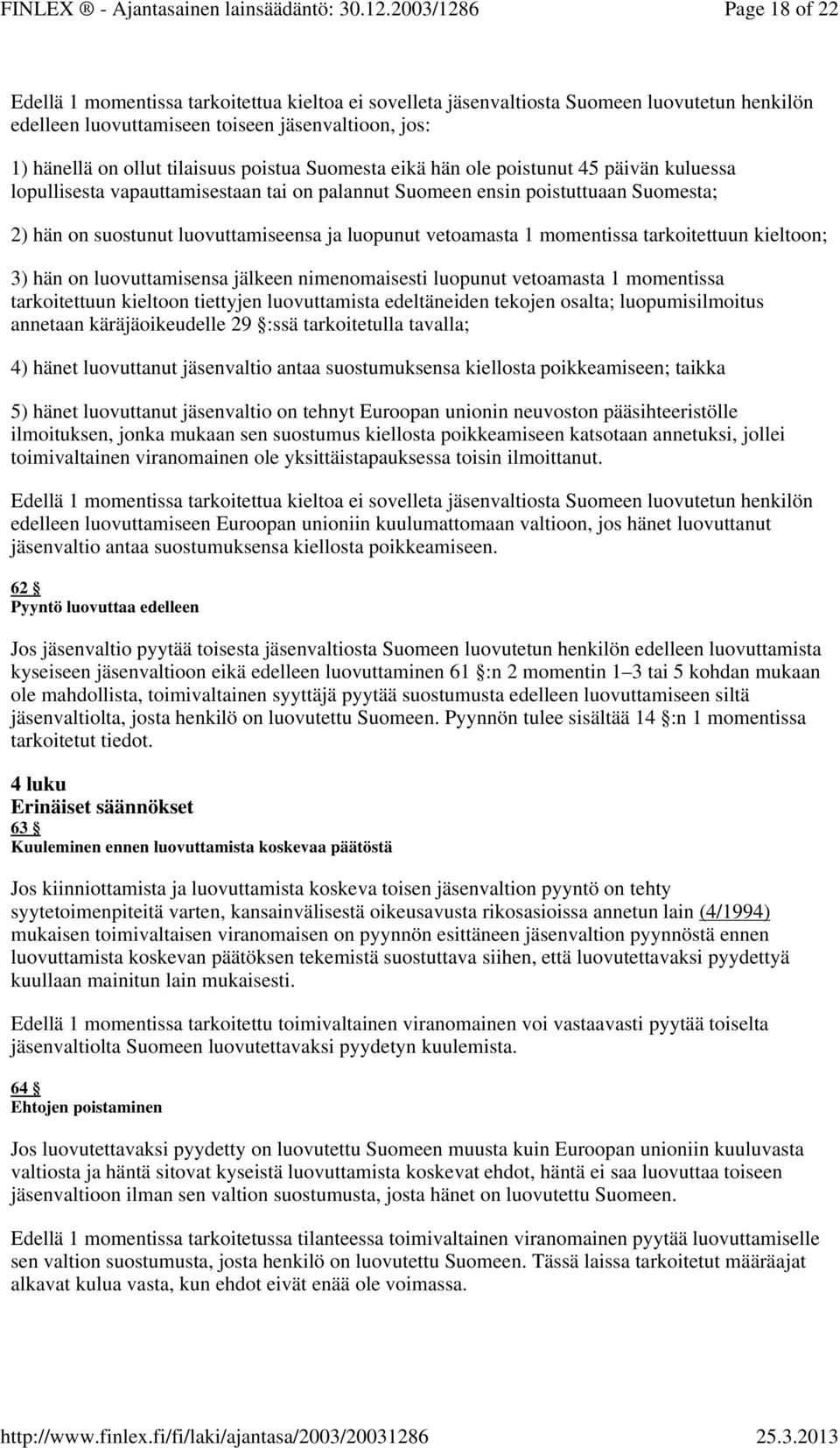 vetoamasta 1 momentissa tarkoitettuun kieltoon; 3) hän on luovuttamisensa jälkeen nimenomaisesti luopunut vetoamasta 1 momentissa tarkoitettuun kieltoon tiettyjen luovuttamista edeltäneiden tekojen