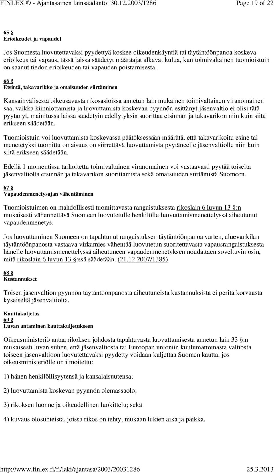 66 Etsintä, takavarikko ja omaisuuden siirtäminen Kansainvälisestä oikeusavusta rikosasioissa annetun lain mukainen toimivaltainen viranomainen saa, vaikka kiinniottamista ja luovuttamista koskevan