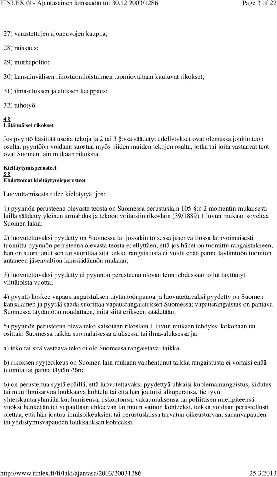 4 Liitännäiset rikokset Jos pyyntö käsittää useita tekoja ja 2 tai 3 :ssä säädetyt edellytykset ovat olemassa jonkin teon osalta, pyyntöön voidaan suostua myös niiden muiden tekojen osalta, jotka tai