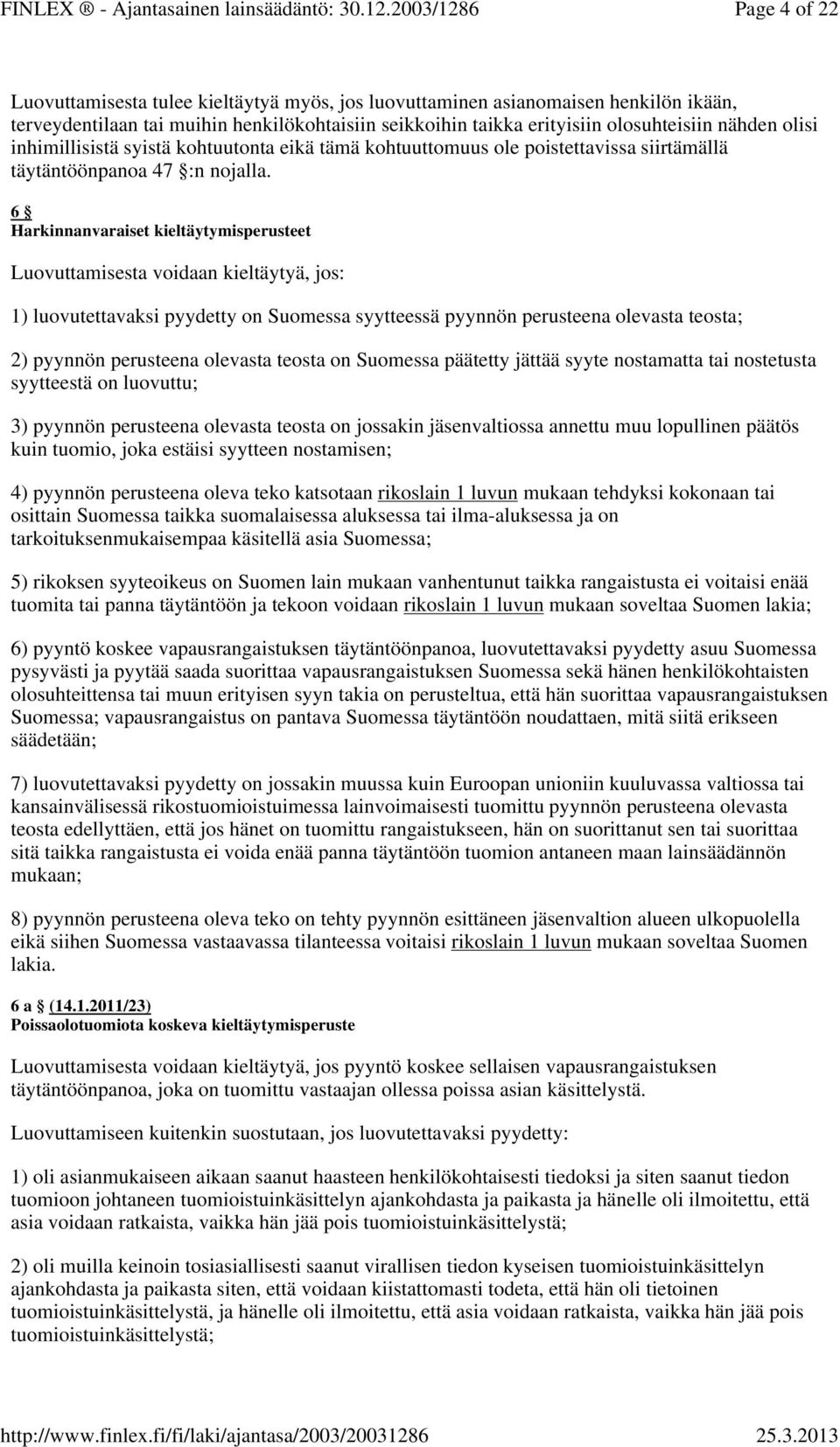 6 Harkinnanvaraiset kieltäytymisperusteet Luovuttamisesta voidaan kieltäytyä, jos: 1) luovutettavaksi pyydetty on Suomessa syytteessä pyynnön perusteena olevasta teosta; 2) pyynnön perusteena