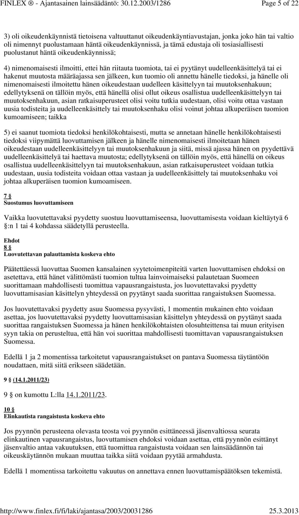 tuomio oli annettu hänelle tiedoksi, ja hänelle oli nimenomaisesti ilmoitettu hänen oikeudestaan uudelleen käsittelyyn tai muutoksenhakuun; edellytyksenä on tällöin myös, että hänellä olisi ollut