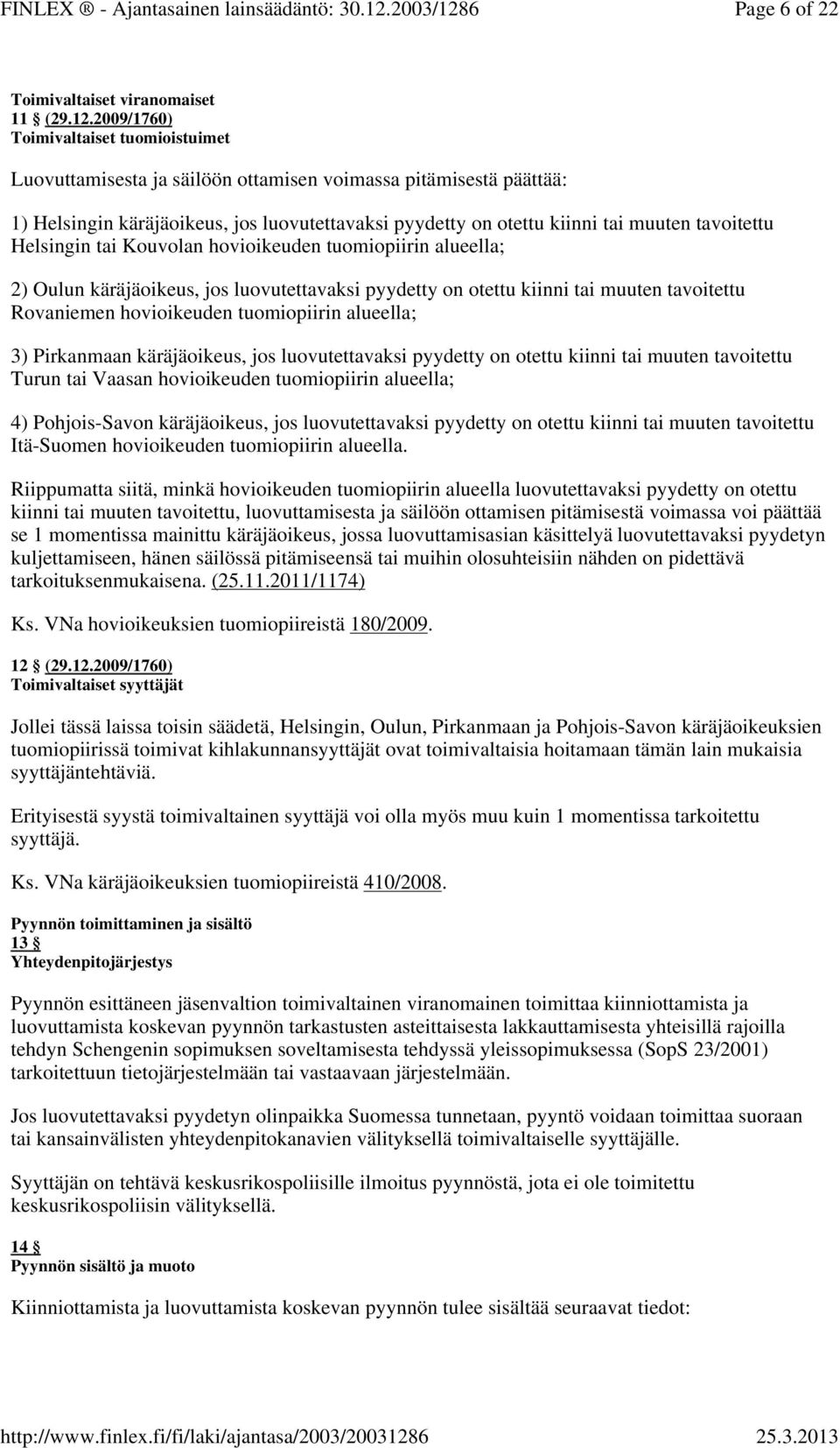 tavoitettu Helsingin tai Kouvolan hovioikeuden tuomiopiirin alueella; 2) Oulun käräjäoikeus, jos luovutettavaksi pyydetty on otettu kiinni tai muuten tavoitettu Rovaniemen hovioikeuden tuomiopiirin