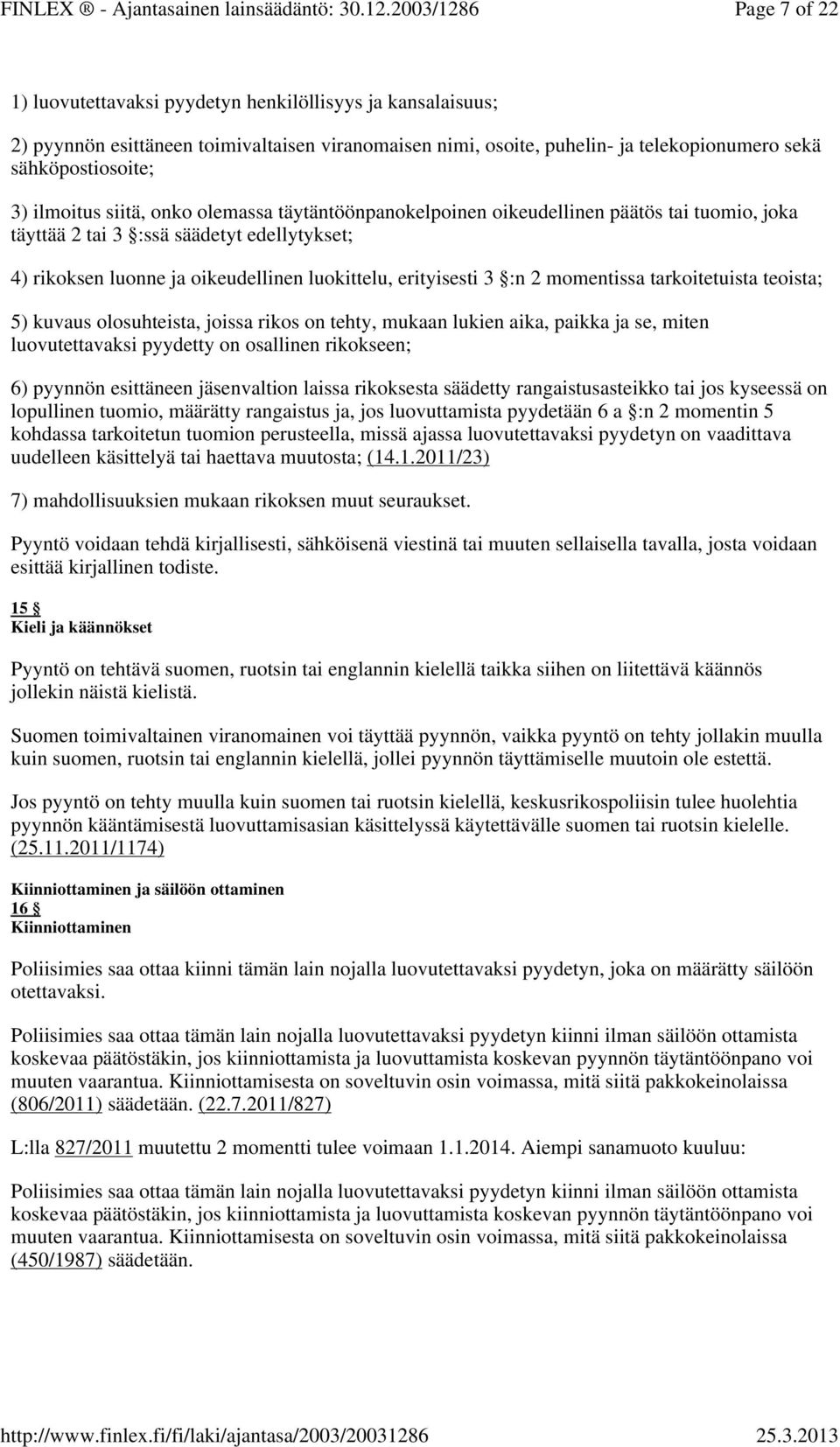 momentissa tarkoitetuista teoista; 5) kuvaus olosuhteista, joissa rikos on tehty, mukaan lukien aika, paikka ja se, miten luovutettavaksi pyydetty on osallinen rikokseen; 6) pyynnön esittäneen