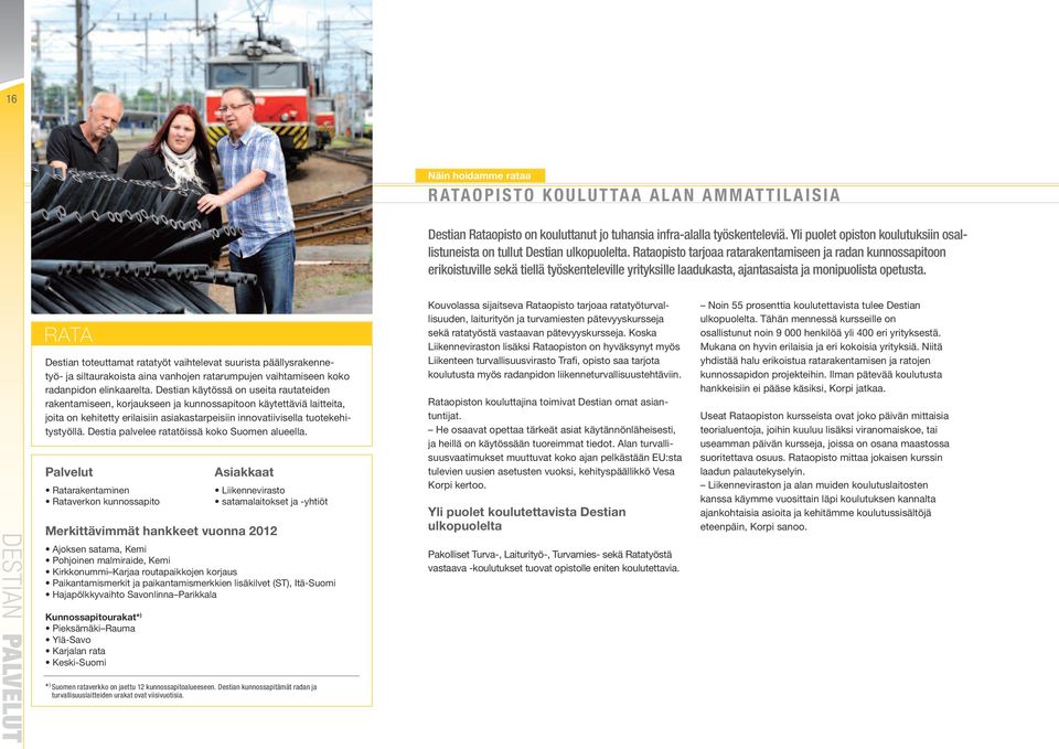 Rataopisto tarjoaa ratarakentamiseen ja radan kunnossapitoon erikoistuville sekä tiellä työskenteleville yrityksille laadukasta, ajantasaista ja monipuolista opetusta.