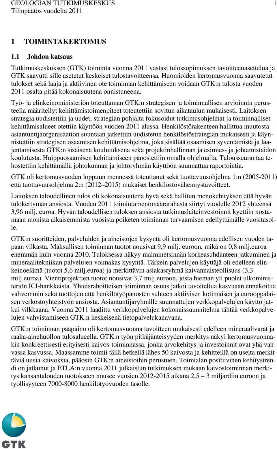 Huomioiden kertomusvuonna saavutetut tulokset sekä laaja ja aktiivinen ote toiminnan kehittämiseen voidaan GTK:n tulosta vuoden 2011 osalta pitää kokonaisuutena onnistuneena.