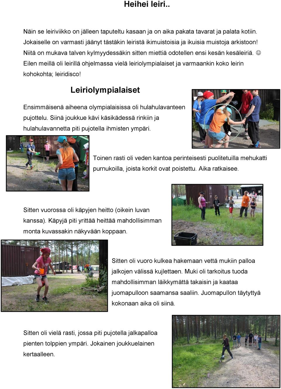 Leiriolympialaiset Ensimmäisenä aiheena olympialaisissa oli hulahulavanteen pujottelu. Siinä joukkue kävi käsikädessä rinkiin ja hulahulavannetta piti pujotella ihmisten ympäri.
