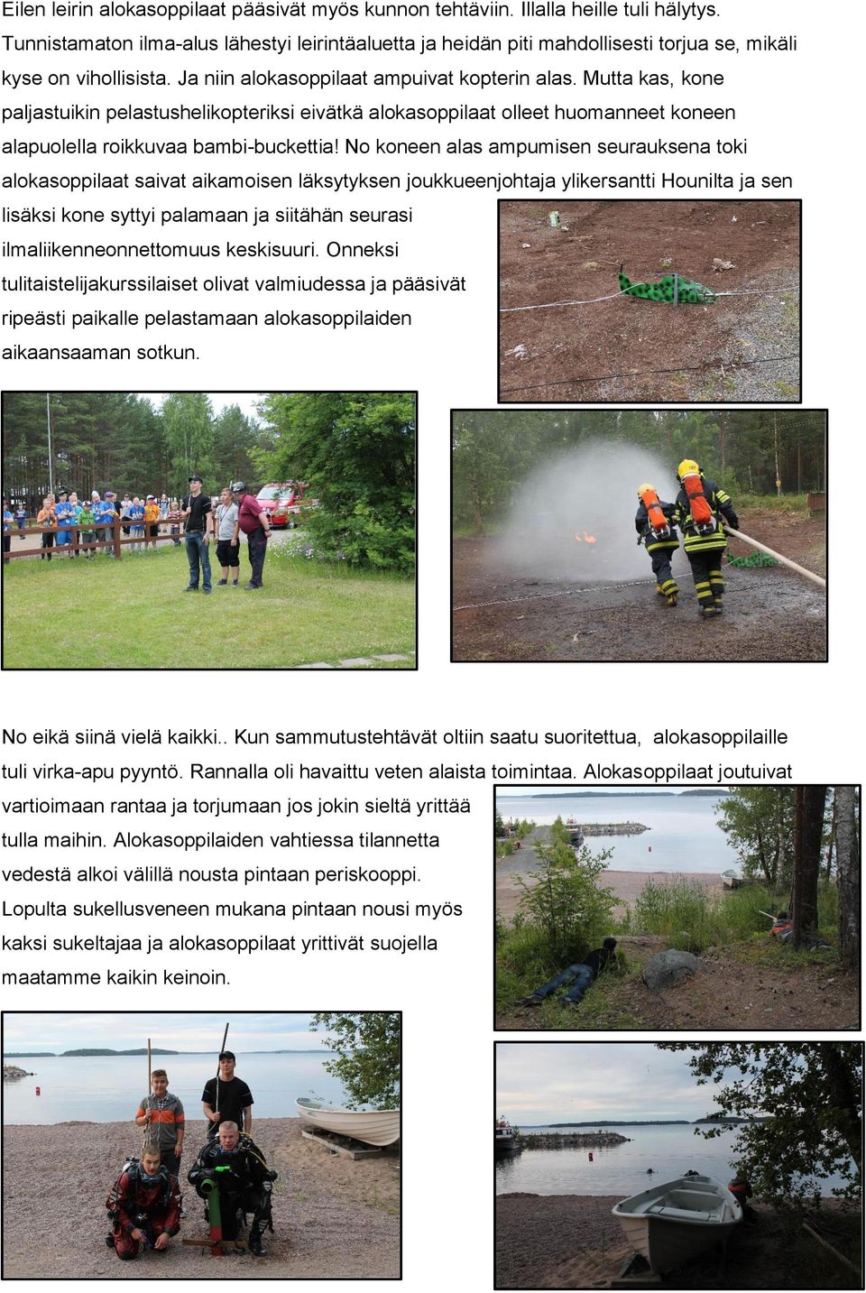 Mutta kas, kone paljastuikin pelastushelikopteriksi eivätkä alokasoppilaat olleet huomanneet koneen alapuolella roikkuvaa bambi-buckettia!