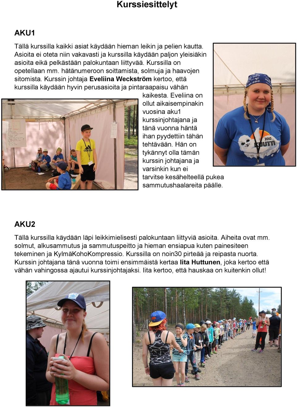 hätänumeroon soittamista, solmuja ja haavojen sitomista. Kurssin johtaja Eveliina Weckström kertoo, että kurssilla käydään hyvin perusasioita ja pintaraapaisu vähän kaikesta.