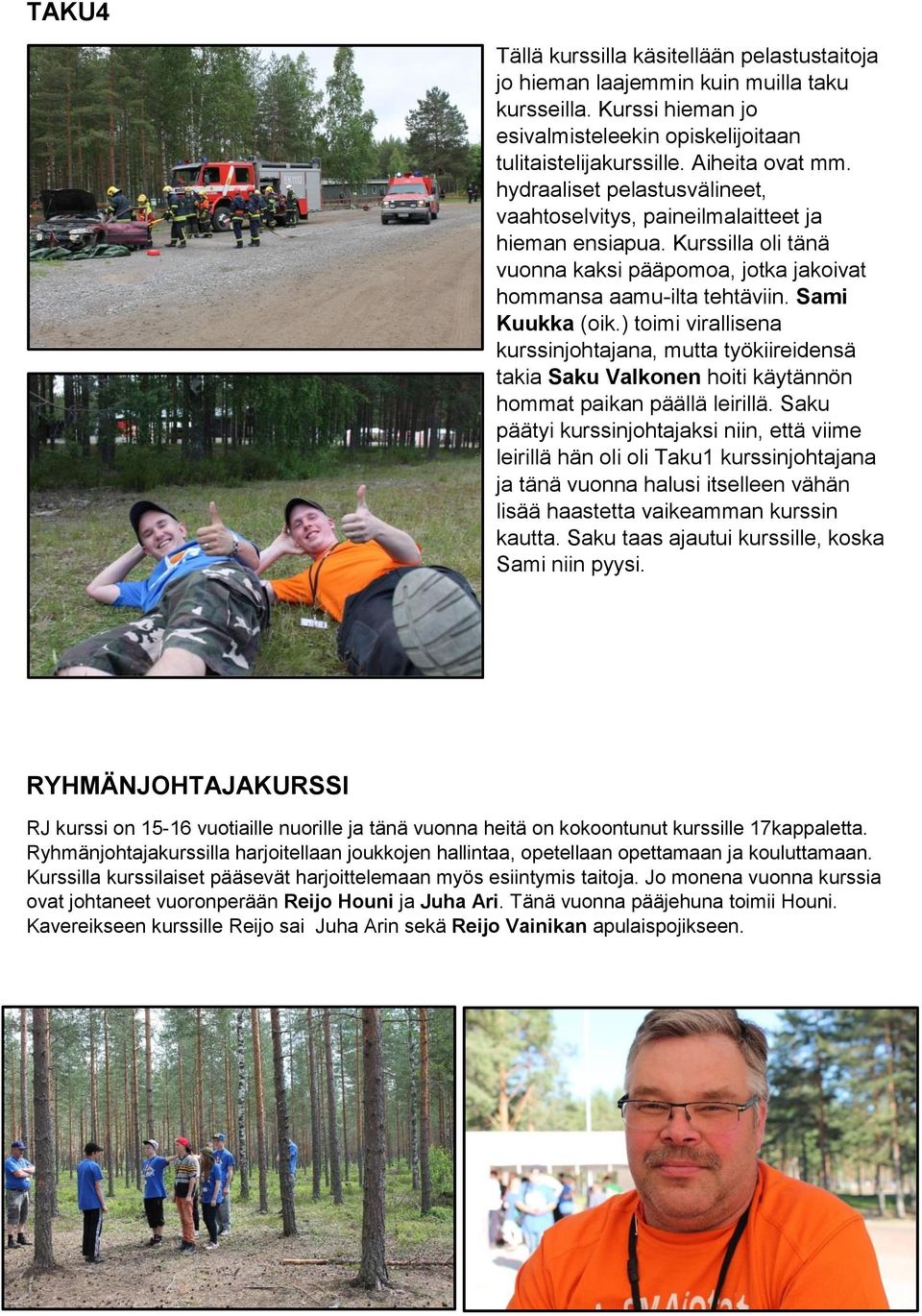 ) toimi virallisena kurssinjohtajana, mutta työkiireidensä takia Saku Valkonen hoiti käytännön hommat paikan päällä leirillä.