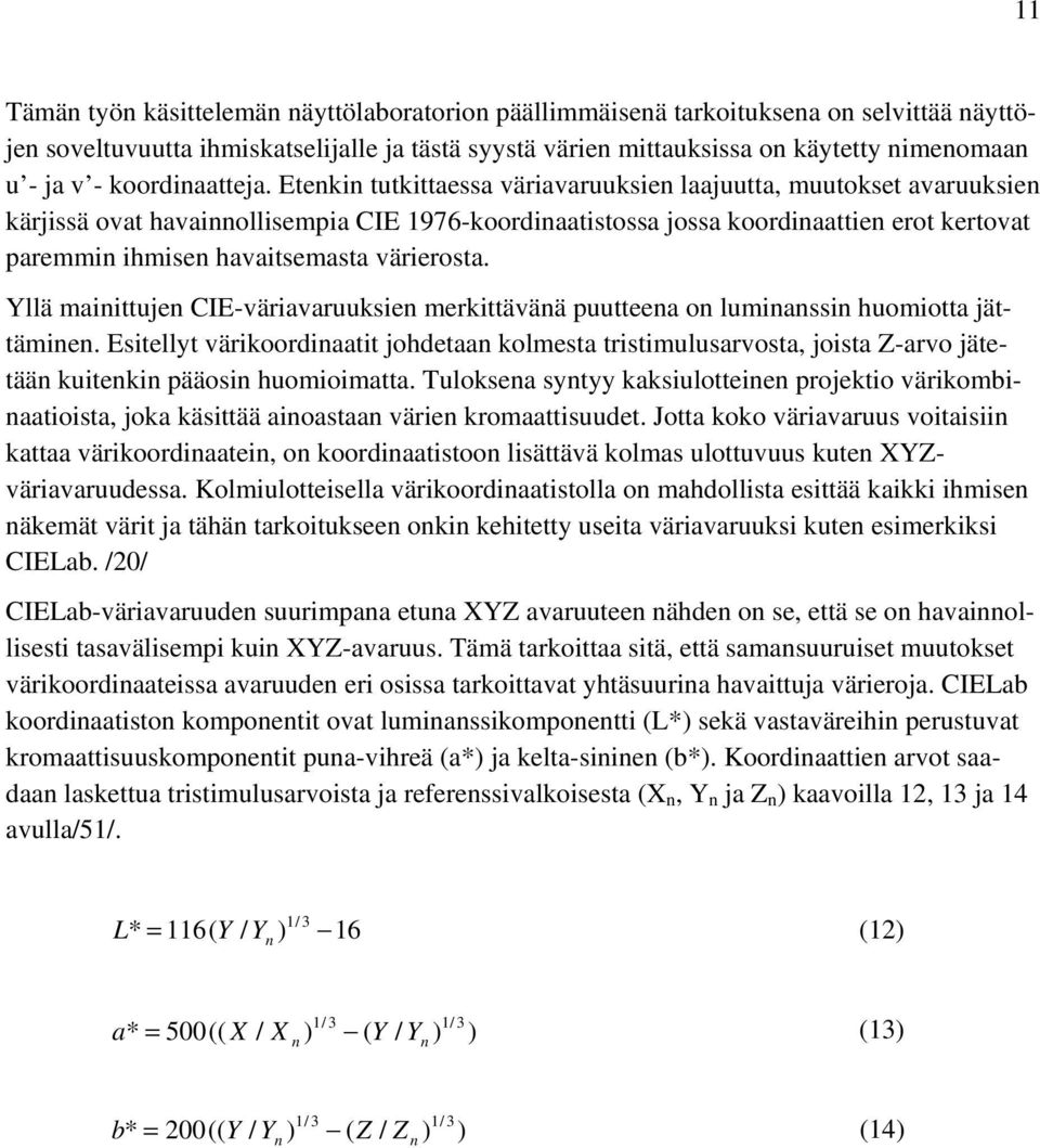 Etenkin tutkittaessa väriavaruuksien laajuutta, muutokset avaruuksien kärjissä ovat havainnollisempia CIE 1976-koordinaatistossa jossa koordinaattien erot kertovat paremmin ihmisen havaitsemasta