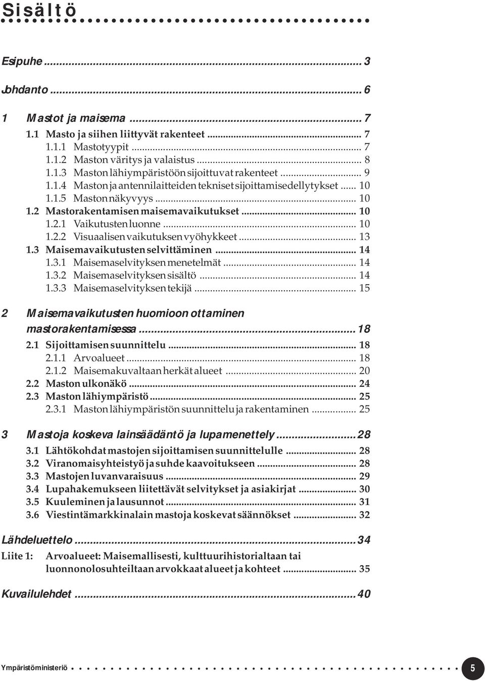.. 13 1.3 Maisemavaikutusten selvittäminen... 14 1.3.1 Maisemaselvityksen menetelmät... 14 1.3.2 Maisemaselvityksen sisältö... 14 1.3.3 Maisemaselvityksen tekijä.