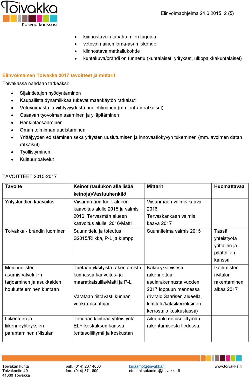 Toivakka 2017 tavoitteet ja mittarit Toivakassa nähdään tärkeäksi: Sijaintietujen hyödyntäminen Kaupallista dynamiikkaa tukevat maankäytön ratkaisut Vetovoimasta ja viihtyvyydestä huolehtiminen (mm.