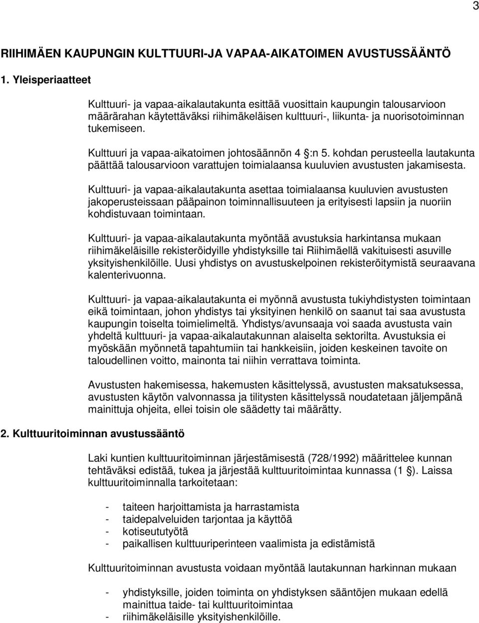 Kulttuuri ja vapaa-aikatoimen johtosäännön 4 :n 5. kohdan perusteella lautakunta päättää talousarvioon varattujen toimialaansa kuuluvien avustusten jakamisesta.