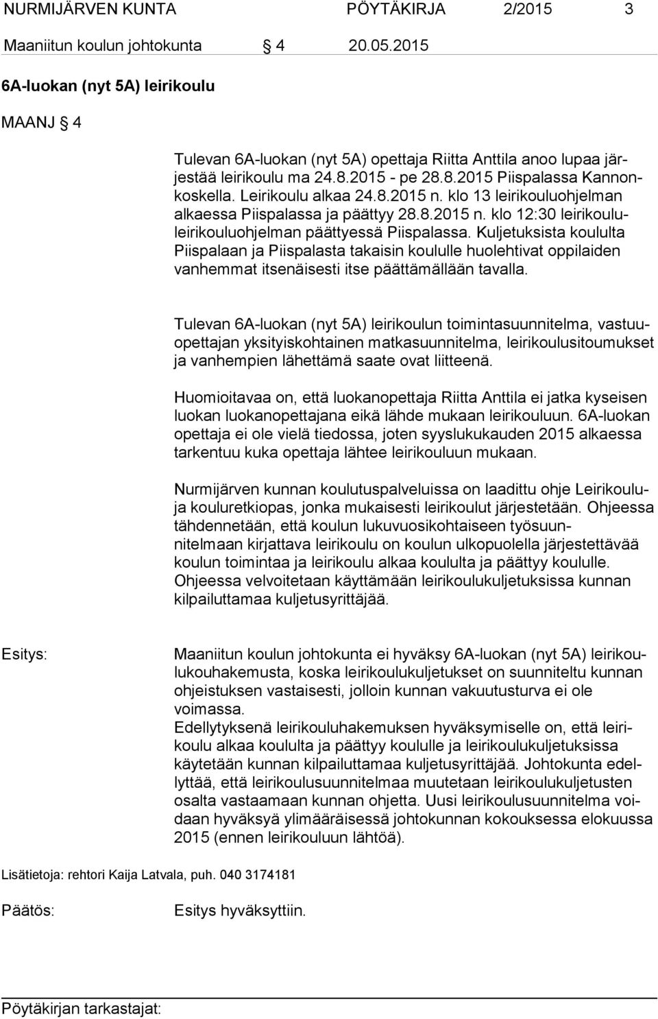 Leirikoulu alkaa 24.8.2015 n. klo 13 leirikouluohjelman alkaessa Piispalassa ja päättyy 28.8.2015 n. klo 12:30 leirikoululeirikouluohjelman päättyessä Piispalassa.