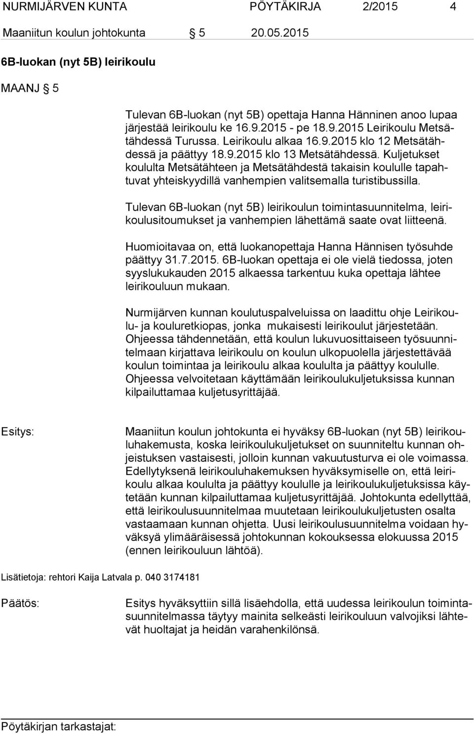 Leirikoulu alkaa 16.9.2015 klo 12 Metsätähdessä ja päättyy 18.9.2015 klo 13 Metsätähdessä.