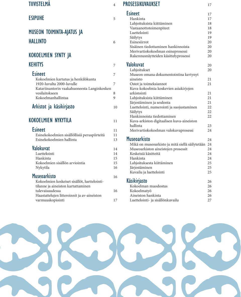 14 Luettelointi 14 Hankinta 15 Kokoelmien sisällön arviointia 15 Nykytila 16 Museoarkisto 16 Kokoelmien keskeiset sisällöt, luettelointitilanne ja aineiston kartuttaminen tulevaisuudessa 16