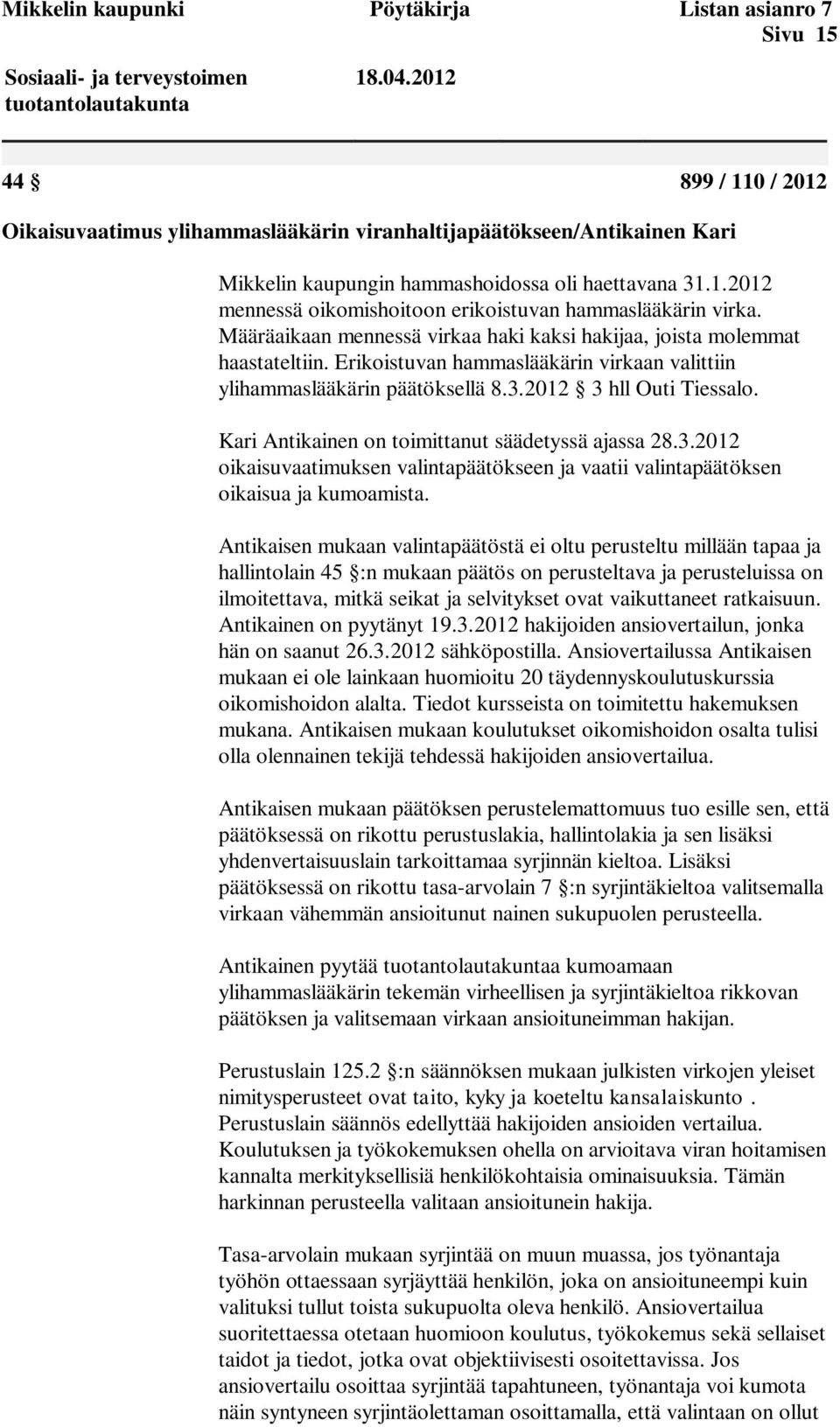 Määräaikaan mennessä virkaa haki kaksi hakijaa, joista molemmat haastateltiin. Erikoistuvan hammaslääkärin virkaan valittiin ylihammaslääkärin päätöksellä 8.3.2012 3 hll Outi Tiessalo.