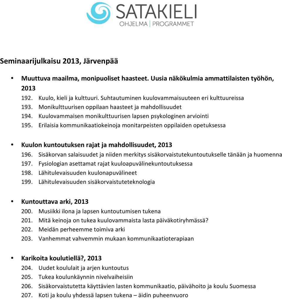 Erilaisia kommunikaatiokeinoja monitarpeisten oppilaiden opetuksessa Kuulon kuntoutuksen rajat ja mahdollisuudet, 2013 196.