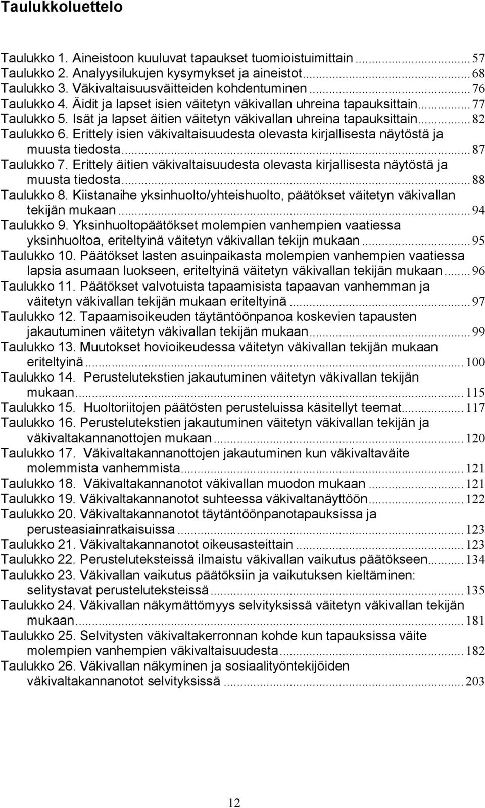 Erittely isien väkivaltaisuudesta olevasta kirjallisesta näytöstä ja muusta tiedosta...87 Taulukko 7. Erittely äitien väkivaltaisuudesta olevasta kirjallisesta näytöstä ja muusta tiedosta.