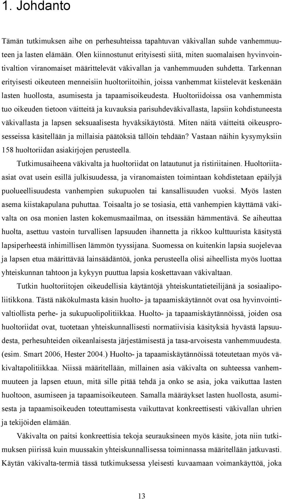 Tarkennan erityisesti oikeuteen menneisiin huoltoriitoihin, joissa vanhemmat kiistelevät keskenään lasten huollosta, asumisesta ja tapaamisoikeudesta.