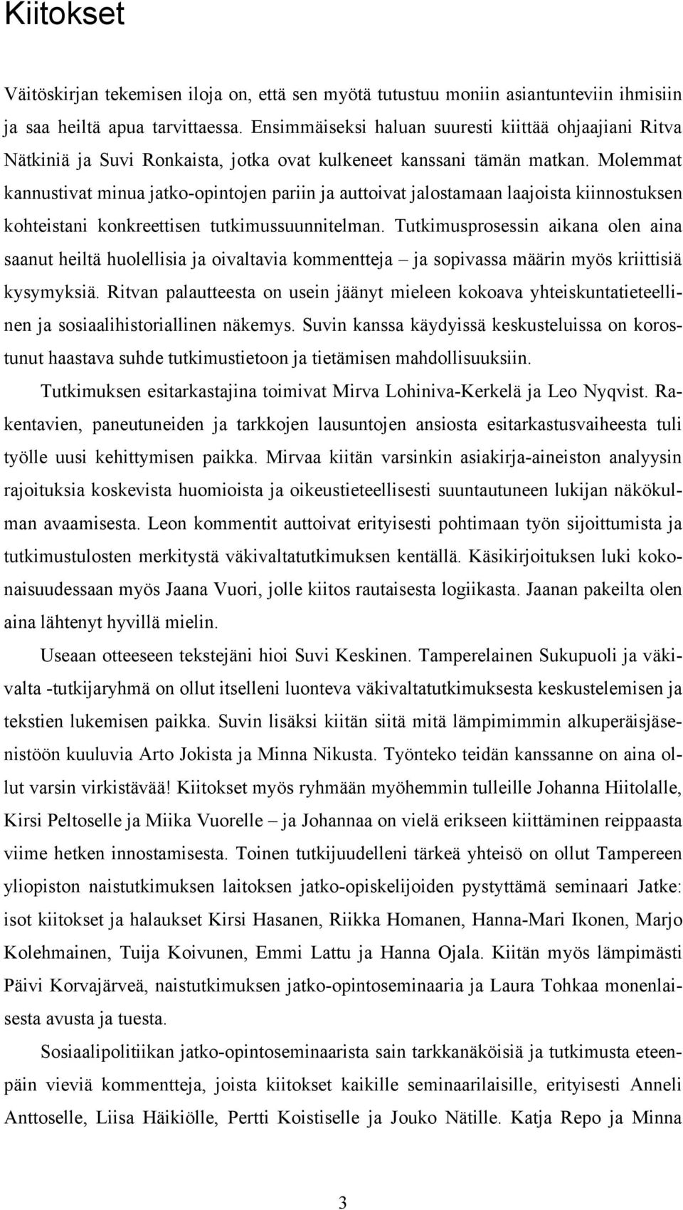 Molemmat kannustivat minua jatko-opintojen pariin ja auttoivat jalostamaan laajoista kiinnostuksen kohteistani konkreettisen tutkimussuunnitelman.