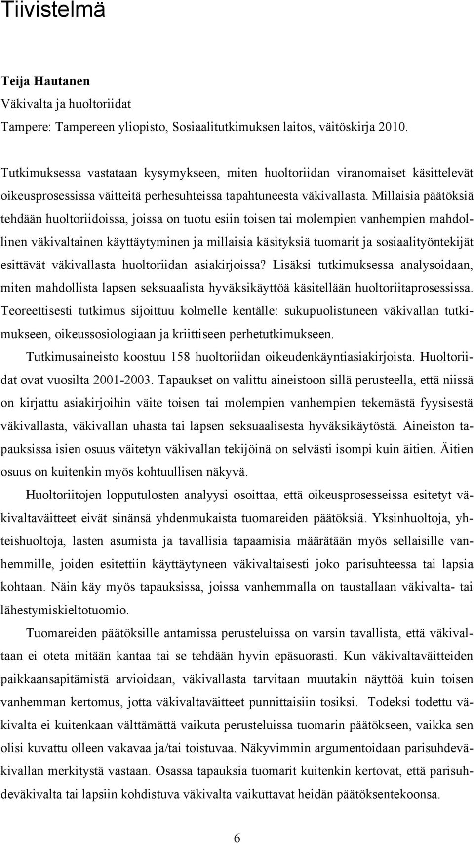 Millaisia päätöksiä tehdään huoltoriidoissa, joissa on tuotu esiin toisen tai molempien vanhempien mahdollinen väkivaltainen käyttäytyminen ja millaisia käsityksiä tuomarit ja sosiaalityöntekijät