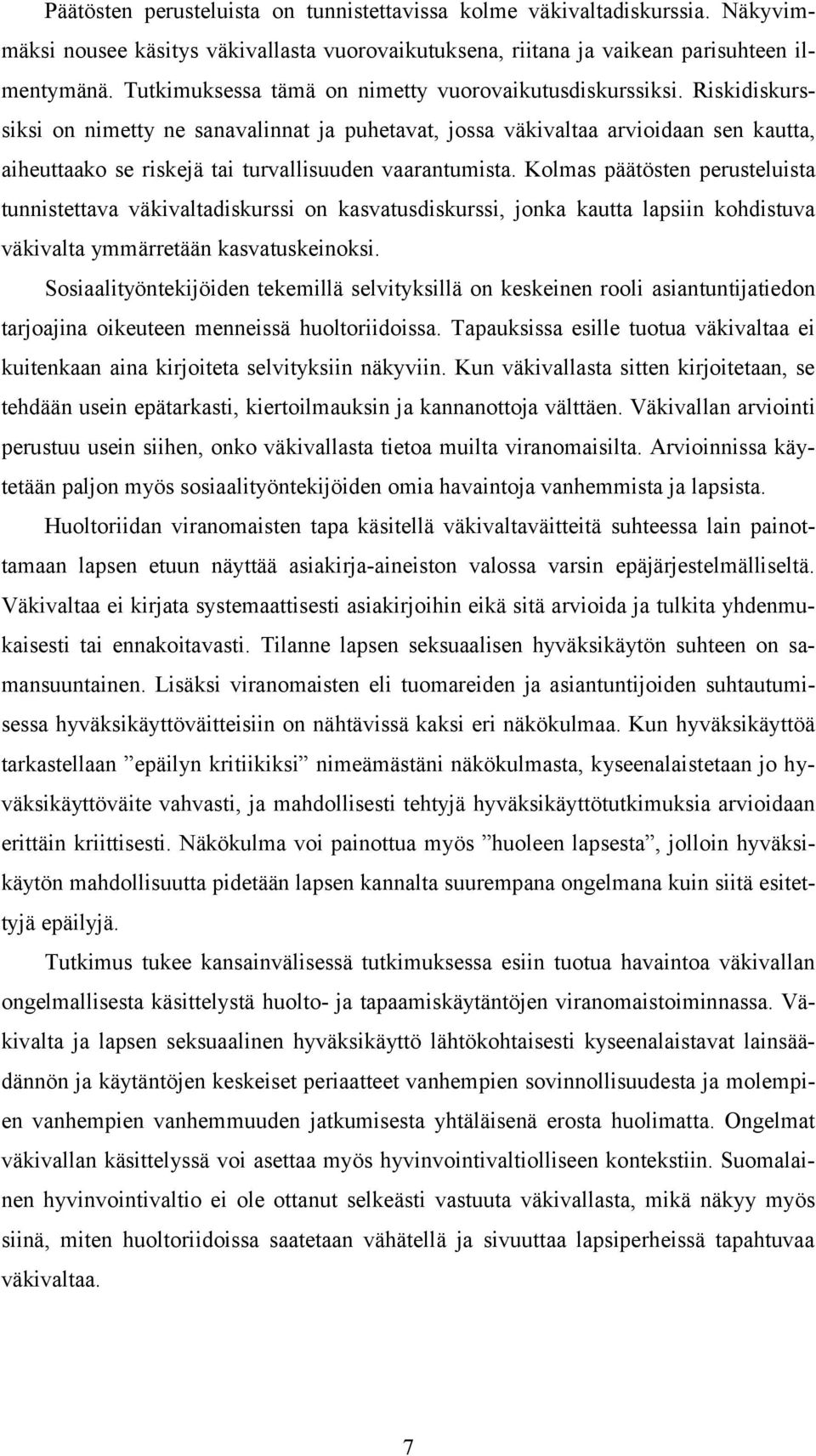 Riskidiskurssiksi on nimetty ne sanavalinnat ja puhetavat, jossa väkivaltaa arvioidaan sen kautta, aiheuttaako se riskejä tai turvallisuuden vaarantumista.