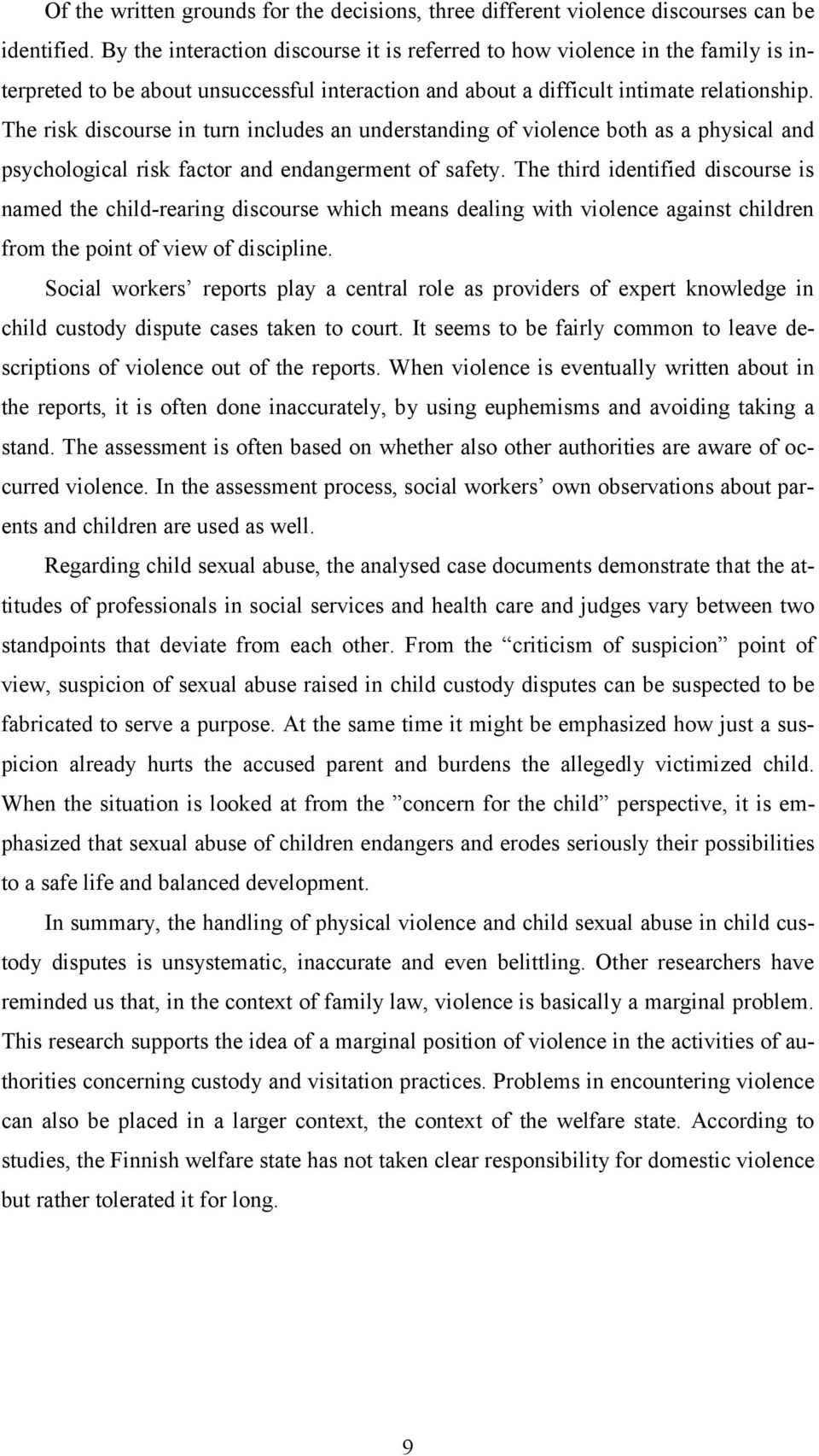 The risk discourse in turn includes an understanding of violence both as a physical and psychological risk factor and endangerment of safety.