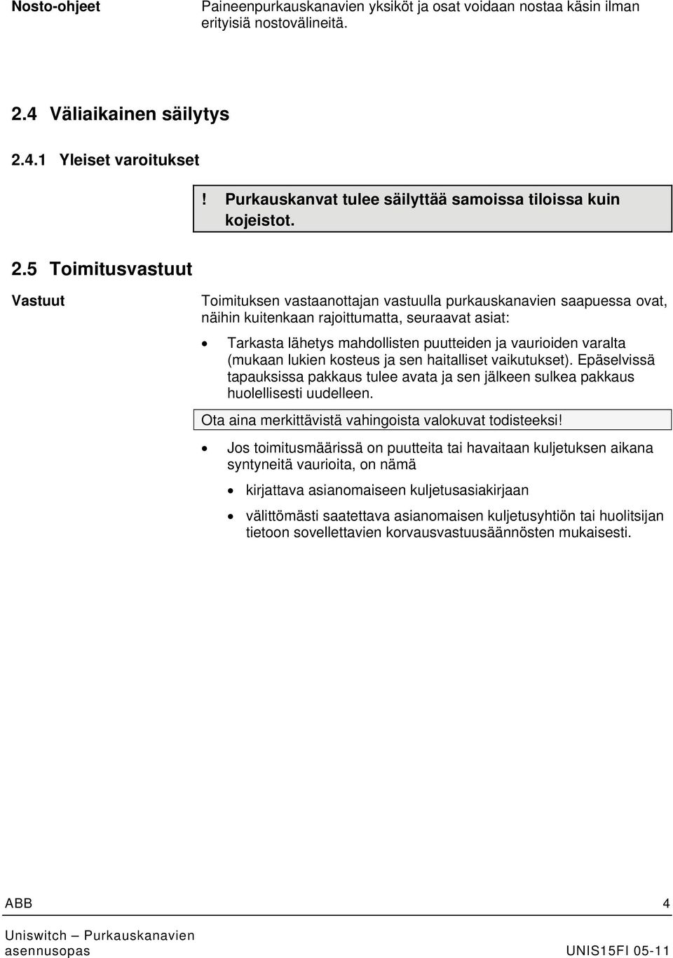 5 Toimitusvastuut Vastuut Toimituksen vastaanottajan vastuulla purkauskanavien saapuessa ovat, näihin kuitenkaan rajoittumatta, seuraavat asiat: Tarkasta lähetys mahdollisten puutteiden ja vaurioiden