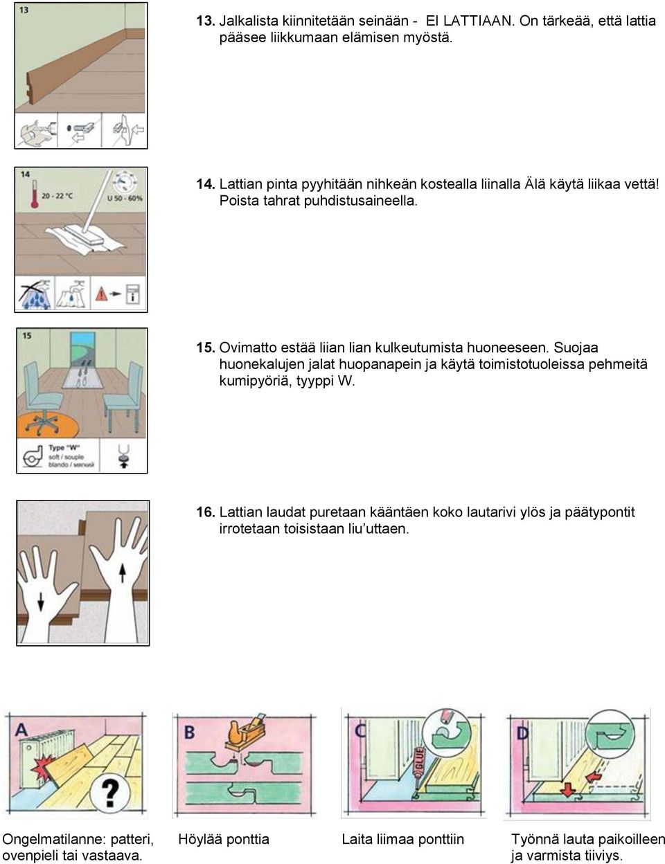 Ovimatto estää liian lian kulkeutumista huoneeseen. Suojaa huonekalujen jalat huopanapein ja käytä toimistotuoleissa pehmeitä kumipyöriä, tyyppi W. 16.