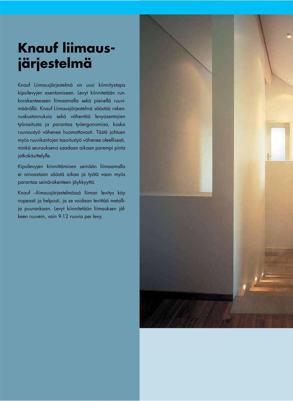 Tästä johtuen myös ruuvikantojen tasoitustyö vähenee oleellisesti, minkä seurauksena saadaan aikaan parempi pinta jatkokäsittelylle.